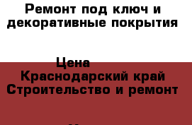 Ремонт под ключ и декоративные покрытия › Цена ­ 450 - Краснодарский край Строительство и ремонт » Услуги   